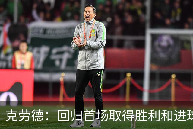 克劳德：回归首场取得胜利和进球是完美的 ，下个进球将会很精彩