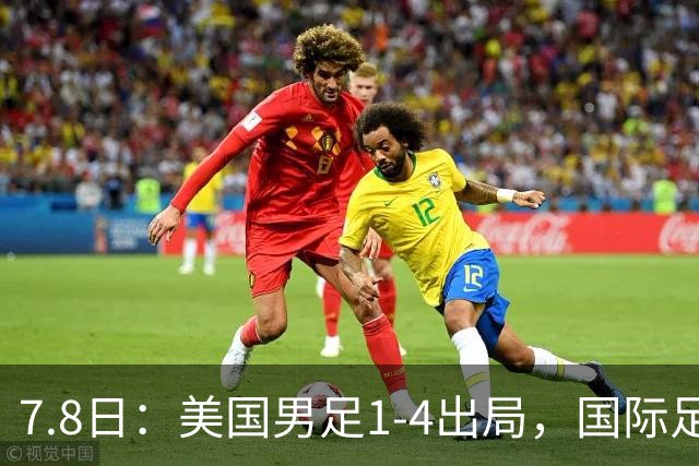 7.8日：美国男足1-4出局，国际足联一番操作，终成世界杯最大的笑话